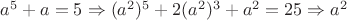 $a^5+a=5\Rightarrow(a^2)^5+2(a^2)^3+a^2=25\Rightarrow a^2$