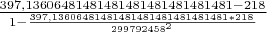 $\frac{397,13606481481481481481481481481 - 218}{1-\frac{397,13606481481481481481481481481 * 218}{299792458^2}}$