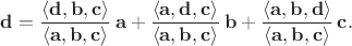 $\mathbf{d}=\dfrac{\langle\mathbf{d},\mathbf{b},\mathbf{c}\rangle}{\langle\mathbf{a},\mathbf{b},\mathbf{c}\rangle}\,\mathbf{a}+\dfrac{\langle\mathbf{a},\mathbf{d},\mathbf{c}\rangle}{\langle\mathbf{a},\mathbf{b},\mathbf{c}\rangle}\,\mathbf{b}+\dfrac{\langle\mathbf{a},\mathbf{b},\mathbf{d}\rangle}{\langle\mathbf{a},\mathbf{b},\mathbf{c}\rangle}\,\mathbf{c}.$