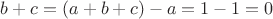 $b+c=(a+b+c)-a=1-1=0$