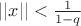 $||x|| < \frac{1}{1-q}$