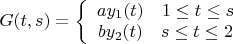 $G(t,s) = \left\{ {\begin{array}{*{20}c}
   {ay_1 (t)\quad 1 \le t \le s}  \\
   {by_2 (t)\quad s \le t \le 2}  \\
\end{array}} \right.$