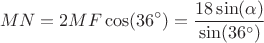 \[
MN = 2MF\cos (36^ \circ  ) = \frac{{18\sin (\alpha )}}{{\sin (36^ \circ  )}}
\]