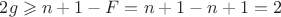 $2g \geqslant n + 1 - F = n + 1 - n + 1 = 2$