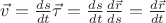 $\vec{v}=\frac{ds}{dt}\vec{\tau}=\frac{ds}{dt}\frac{d\vec{r}}{ds}=\frac{d\vec{r}}{dt}$