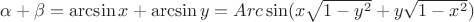 $\alpha  + \beta  = \arcsin x + \arcsin y = Arc\sin (x\sqrt {1 - {y^2}}  + y\sqrt {1 - {x^2}} )$