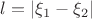 $l = |\xi_1-\xi_2|$