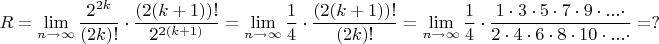 $R=\lim\limits_{n \to \infty}{\dfrac{2^{2k}}{(2k)!}\cdot \dfrac{(2(k+1))!}{2^{2(k+1)}}=\lim\limits_{n \to \infty}\dfrac{1}{4}\cdot \dfrac{(2(k+1))!}{(2k)!}=\lim\limits_{n \to \infty}\dfrac{1}{4}\cdot \dfrac{1\cdot 3\cdot 5\cdot 7\cdot 9\cdot ...\cdot }{2\cdot 4\cdot 6\cdot 8\cdot 10\cdot ...\cdot}=?$