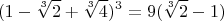 $$(1 - \sqrt[3]{2} + \sqrt[3]{4})^3 = 9(\sqrt[3]{2} - 1)$$