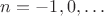 $n=-1,0,\dots$