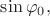 $\sin\varphi_0,$