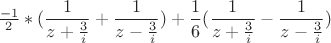 $\frac {-1}{2}*(\dfrac{1}{z+\frac 3 i}+\dfrac{1}{z-\frac 3 i})+\dfrac 1 6( \dfrac{1}{z+\frac 3 i}-\dfrac{1}{z-\frac 3 i})$