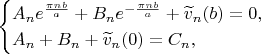 $$\begin{cases}A_ne^{\pi nb\over a}+B_ne^{-{\pi nb\over a}}+\widetilde v_n(b)=0, \\ A_n+B_n+\widetilde v_n(0)=C_n,\end{cases}$$