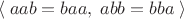 $$\langle\;aab=baa,\;abb=bba\;\rangle$$