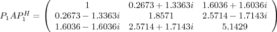 $P_1AP^H_1=
\left(\begin{array}{ccc}
1&0.2673+1.3363i&1.6036+1.6036i\\
0.2673-1.3363i&1.8571&2.5714-1.7143i\\
1.6036-1.6036i&2.5714+1.7143i&5.1429\end{array}\right)