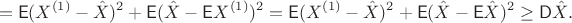 $$=\mathsf E(X^{(1)}-\hat X)^2 + \mathsf E(\hat X-\mathsf EX^{(1)})^2=\mathsf E(X^{(1)}-\hat X)^2 + \mathsf E(\hat X-\mathsf E\hat X)^2 \geq \mathsf D\hat X.$$