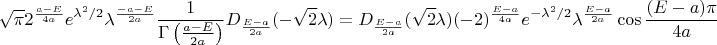 $$\sqrt{\pi} 2^{\frac{a-E}{4a}} e^{ \lambda^2/2} \lambda^{\frac{-a-E}{2a}} \frac{1}{\Gamma \left(\frac{a-E}{2a}\right)} D_{\frac{E-a}{2a}}(-\sqrt{2} \lambda)=D_{\frac{E-a}{2a}}(\sqrt{2} \lambda)(-2)^{\frac{E-a}{4a}} e^{-\lambda^2/2} \lambda^{\frac{E-a}{2a}} \cos \frac{(E-a) \pi}{4a}$$