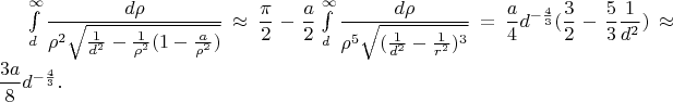 \int\limits_{d}^{\infty} \dfrac{d\rho}{\rho^2\sqrt{\frac{1}{d^2}-\frac{1}{\rho^2}(1-\frac{a}{\rho^2})}} \approx \dfrac{\pi}{2}-\dfrac{a}{2}\int\limits_{d}^{\infty}\dfrac{d\rho}{\rho^5\sqrt{(\frac{1}{d^2}-\frac{1}{r^2})^3}} = \dfrac{a}{4}d^{-\frac{4}{3}}(\dfrac{3}{2}-\dfrac{5}{3}\dfrac{1}{d^2}) \approx \dfrac{3a}{8}d^{-\frac{4}{3}}.