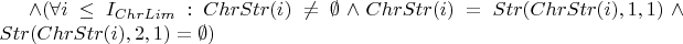 $\wedge ( \forall i \le I_{ChrLim}: ChrStr(i) \ne \emptyset \wedge ChrStr(i) = Str(ChrStr(i), 1, 1) \wedge Str(ChrStr(i), 2, 1) = \emptyset )$