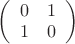 $\left(\begin{array}{cc}0&1\\1&0\end{array}\right)$