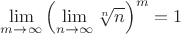 $\lim\limits_{m\to\infty}\left (\lim\limits_{n\to\infty} \sqrt[n] n\right)^m=1$