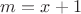 $m=x+1$