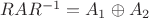 $R A R^{-1} = A_1 \oplus A_2$