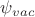 $ \psi_{vac}\,$