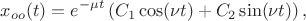 $$x_{oo}(t)=e^{-\mu t}\left(C_1\cos(\nu t)+C_2\sin(\nu t)\right),$$