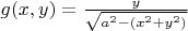 $g(x,y) = \frac{y}{\sqrt{a^2-(x^2+y^2)}}$