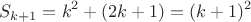 $$S_{k + 1} = k^2 + (2k + 1) = (k+1)^2$$ $$S_{k + 1} = k^2 + (2k + 1) = (k+1)^2$$