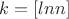 $k=[lnn]$