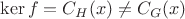 $\ker f = C_H(x) \neq C_G(x)$