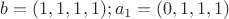 $b=(1,1,1,1);a_1=(0,1,1,1)$