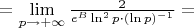 $= \lim\limits_{p \to +\infty} \frac{2}{e^B \ln ^2 p \cdot (\ln p)^{-1}} = $
