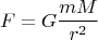 $$F = G \frac {mM} {r^2}$$