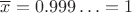 $\overline x=0.999\ldots=1$