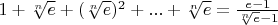 $1+\sqrt[n]{e} +(\sqrt[n]{e})^2 + ...+\sqrt[n]{e}=\frac{e-1}{\sqrt[n]{e}-1}$