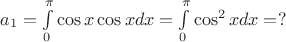 $a_1 = \int\limits_0^{\pi} \cos x \cos x dx = \int\limits_0^{\pi} \cos^2 x dx = ?$