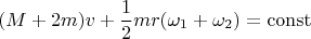 $$(M+2m)v+\frac{1}{2}m r (\omega_{1}+\omega_{2})=\operatorname{const} $$