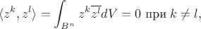 $$
\langle z^k, z^l\rangle=\int_{B^n}z^k\overline{z^l}dV=0 \text{ 
 при}\; k\neq l, 
$$