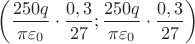 $$\left(\frac{250q}{ \pi\varepsilon_0}\cdot\frac{0,3}{27};\frac{250q}{ \pi\varepsilon_0}\cdot\frac{0,3}{27}\right)$