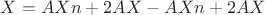 $X = AXn + 2AX - AXn + 2AX$
