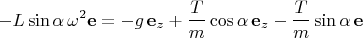 $$-L\sin\alpha\,\omega^2\mathbf{e}=-g\,\mathbf{e}_z+\frac{T}{m}\cos\alpha\, \mathbf{e}_z-\frac{T}{m}\sin\alpha\,\mathbf{e}$$
