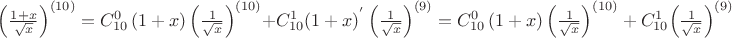 $\[{\left( {\frac{{1 + x}}
{{\sqrt x }}} \right)^{\left( {10} \right)}} = C_{10}^0\left( {1 + x} \right){\left( {\frac{1}
{{\sqrt x }}} \right)^{\left( {10} \right)}} + C_{10}^1{\left( {1 + x} \right)^'}{\left( {\frac{1}
{{\sqrt x }}} \right)^{\left( 9 \right)}} = C_{10}^0\left( {1 + x} \right){\left( {\frac{1}
{{\sqrt x }}} \right)^{\left( {10} \right)}} + C_{10}^1{\left( {\frac{1}
{{\sqrt x }}} \right)^{\left( 9 \right)}}\]
$
