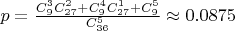 $p=\frac{C^3_9C^2_{27}+C^4_9C^1_{27}+C^5_9}{C^5_{36}} \approx 0.0875$