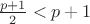 $\frac{p+1}{2}<p+1$
