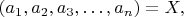 $(a_1,a_2,a_3,&hellip;,a_n)=X,$