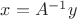 $x=A^{-1}y$