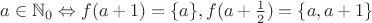 $a \in \mathbb{N}_0 \Leftrightarrow f(a+1) = \{a\}, f(a+\frac12) = \{a, a+1\}$